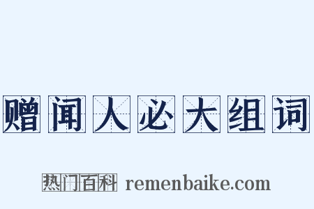 赠闻人必大组词是什么意思的图片